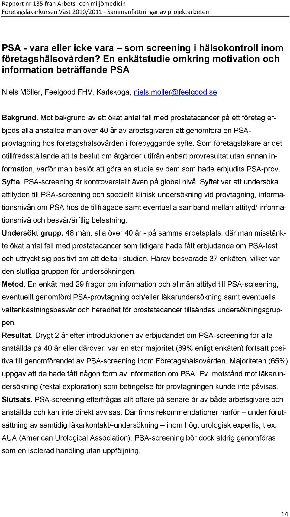 Mot bakgrund av ett ökat antal fall med prostatacancer på ett företag erbjöds alla anställda män över 40 år av arbetsgivaren att genomföra en PSAprovtagning hos företagshälsovården i förebyggande