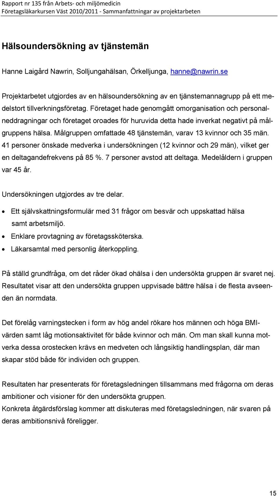 Företaget hade genomgått omorganisation och personalneddragningar och företaget oroades för huruvida detta hade inverkat negativt på målgruppens hälsa.