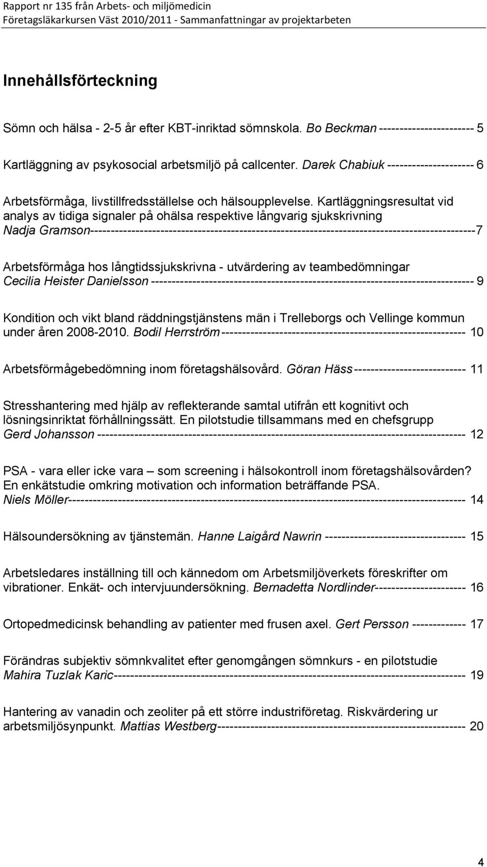 Kartläggningsresultat vid analys av tidiga signaler på ohälsa respektive långvarig sjukskrivning Nadja