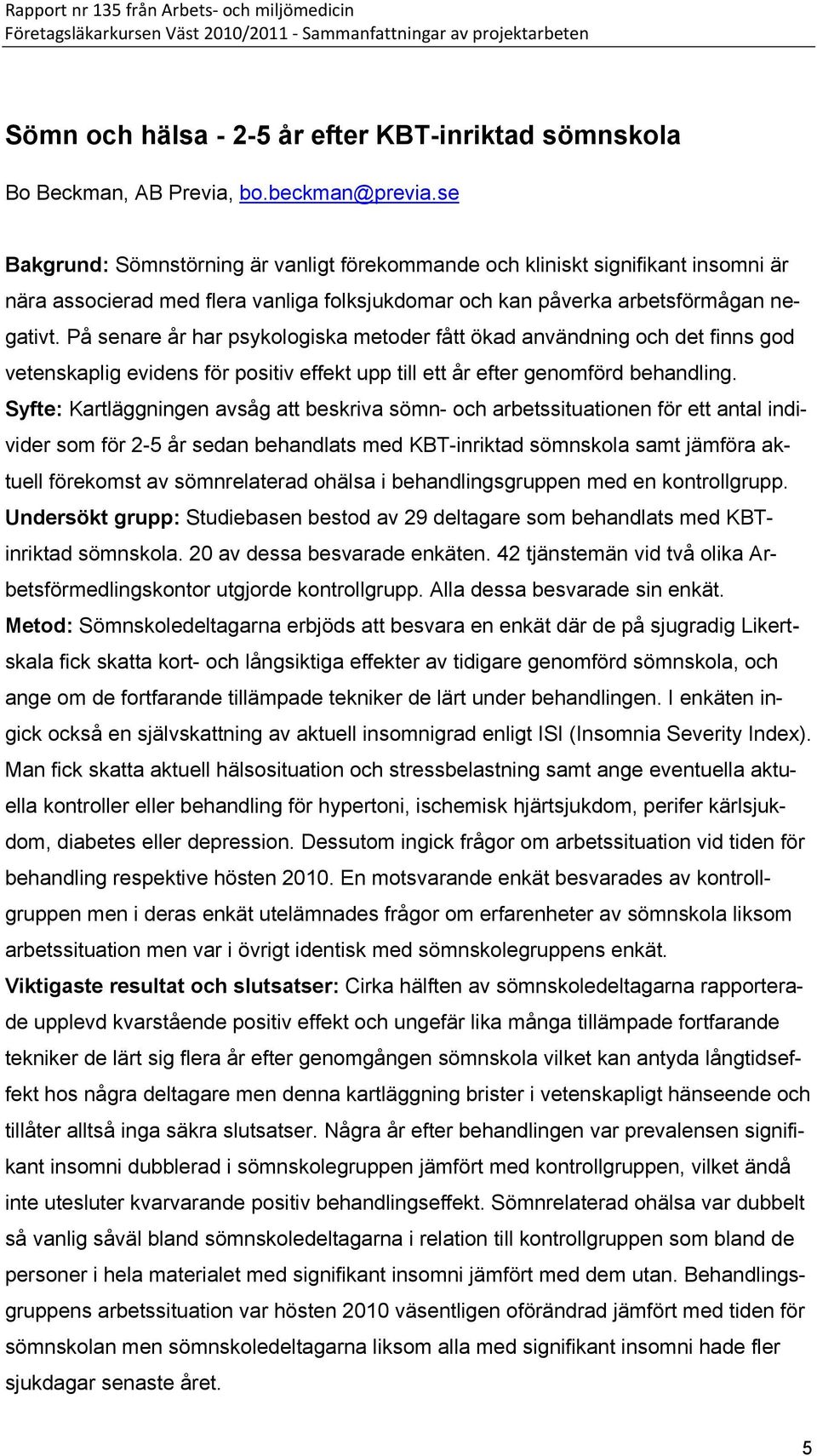 På senare år har psykologiska metoder fått ökad användning och det finns god vetenskaplig evidens för positiv effekt upp till ett år efter genomförd behandling.