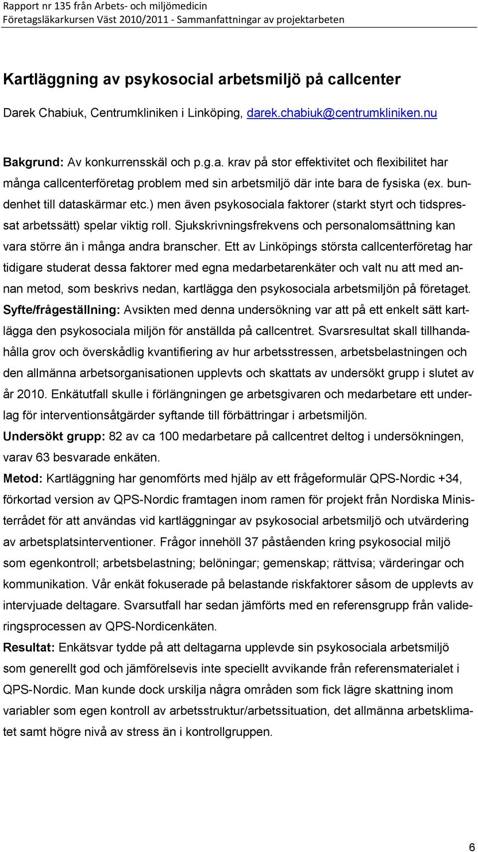 Sjukskrivningsfrekvens och personalomsättning kan vara större än i många andra branscher.