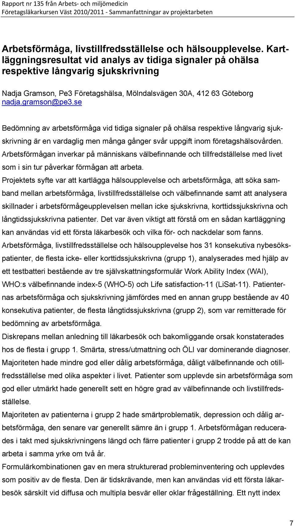 se Bedömning av arbetsförmåga vid tidiga signaler på ohälsa respektive långvarig sjukskrivning är en vardaglig men många gånger svår uppgift inom företagshälsovården.