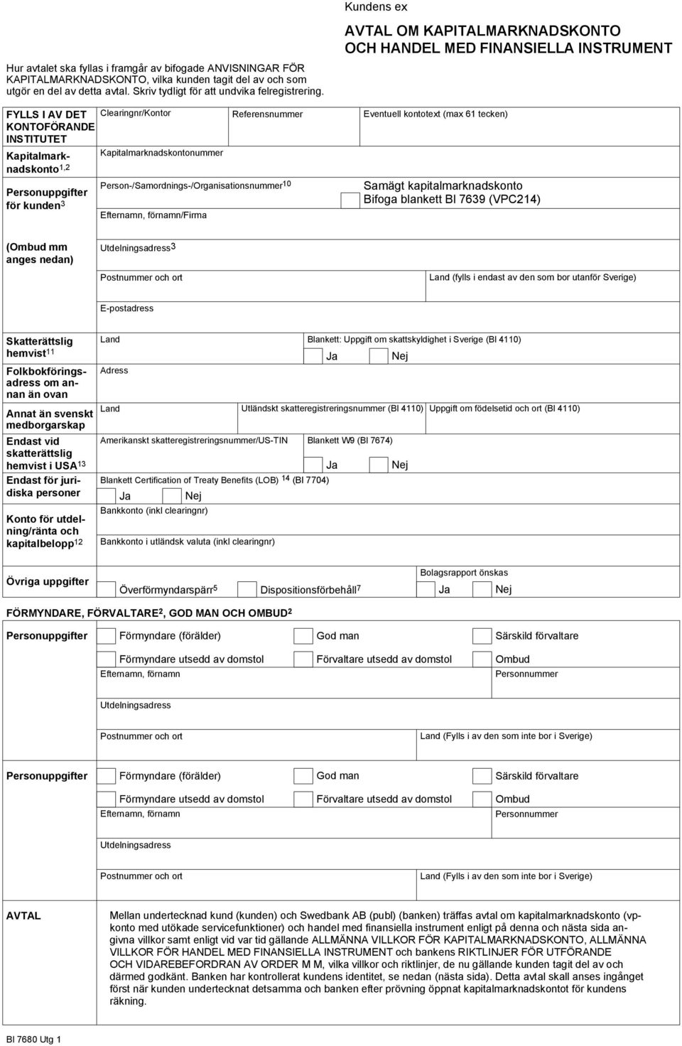 Person-/Samordnings-/Organisationsnummer 10 Kundens ex AVTAL OM KAPITALMARKNADSKONTO OCH HANDEL MED FINANSIELLA INSTRUMENT Eventuell kontotext (max 61 tecken) Samägt kapitalmarknadskonto Bifoga