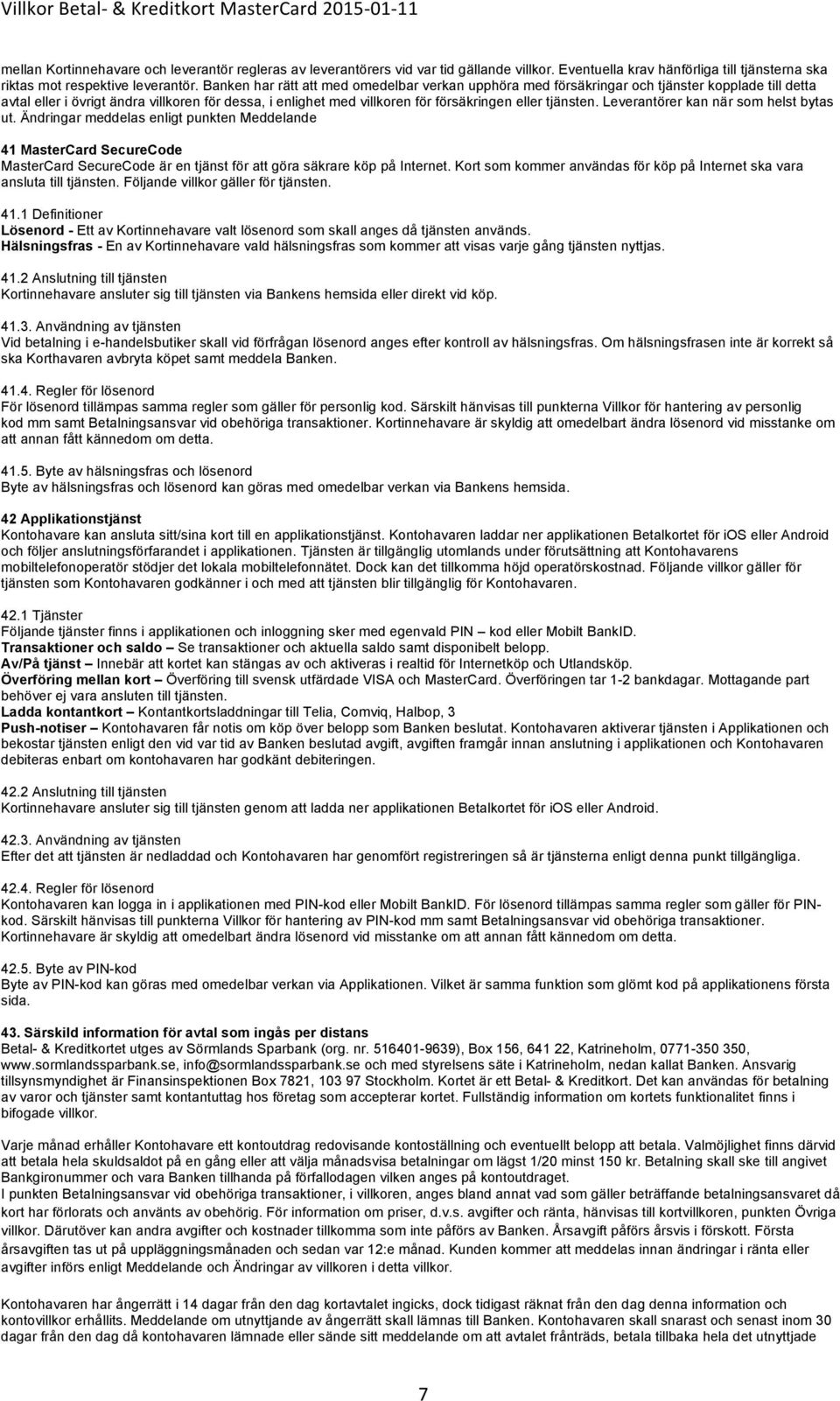 tjänsten. Leverantörer kan när som helst bytas ut. Ändringar meddelas enligt punkten Meddelande 41 MasterCard SecureCode MasterCard SecureCode är en tjänst för att göra säkrare köp på Internet.