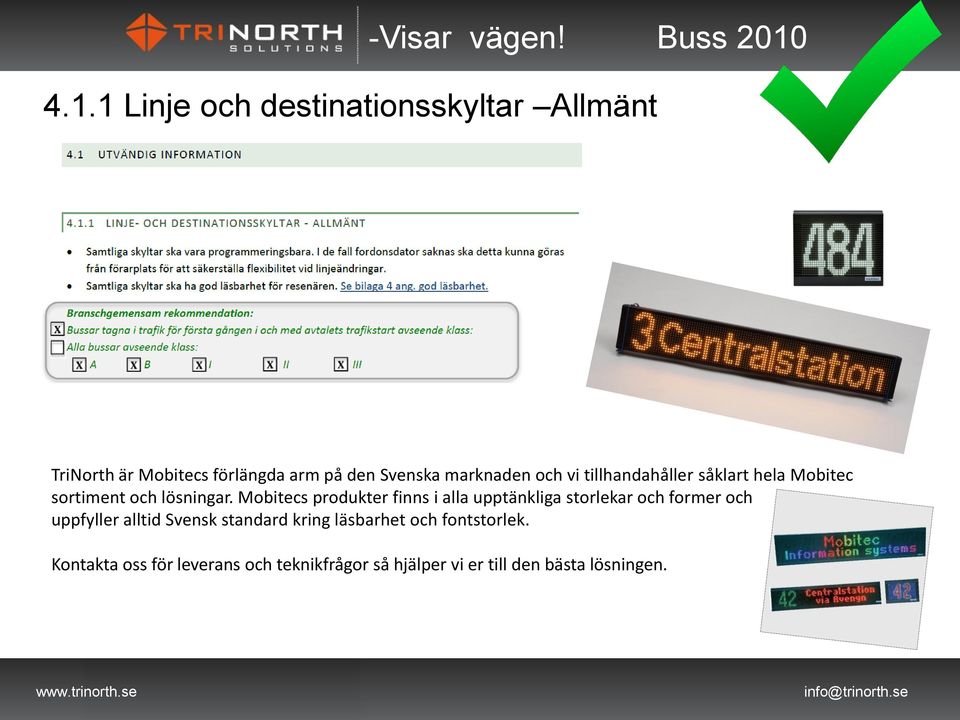 Mobitecs produkter finns i alla upptänkliga storlekar och former och uppfyller alltid Svensk