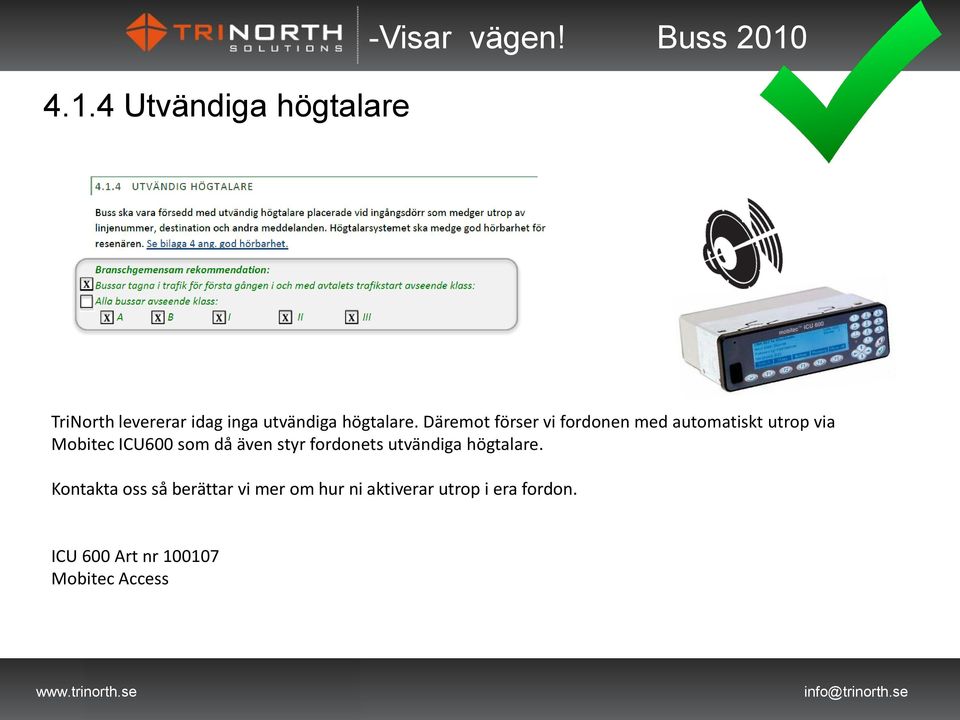 Däremot förser vi fordonen med automatiskt utrop via Mobitec ICU600 som då även