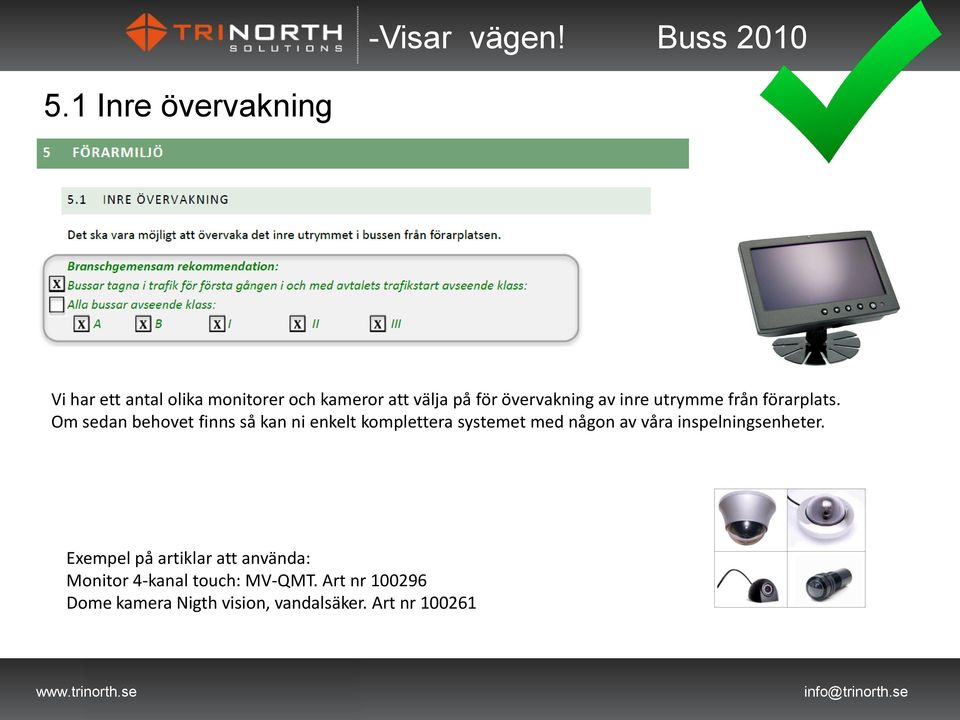 Om sedan behovet finns så kan ni enkelt komplettera systemet med någon av våra