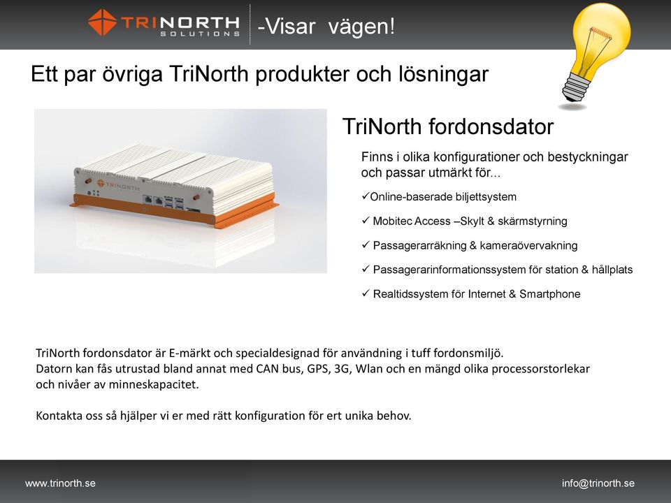 Realtidssystem för Internet & Smartphone TriNorth fordonsdator är E-märkt och specialdesignad för användning i tuff fordonsmiljö.