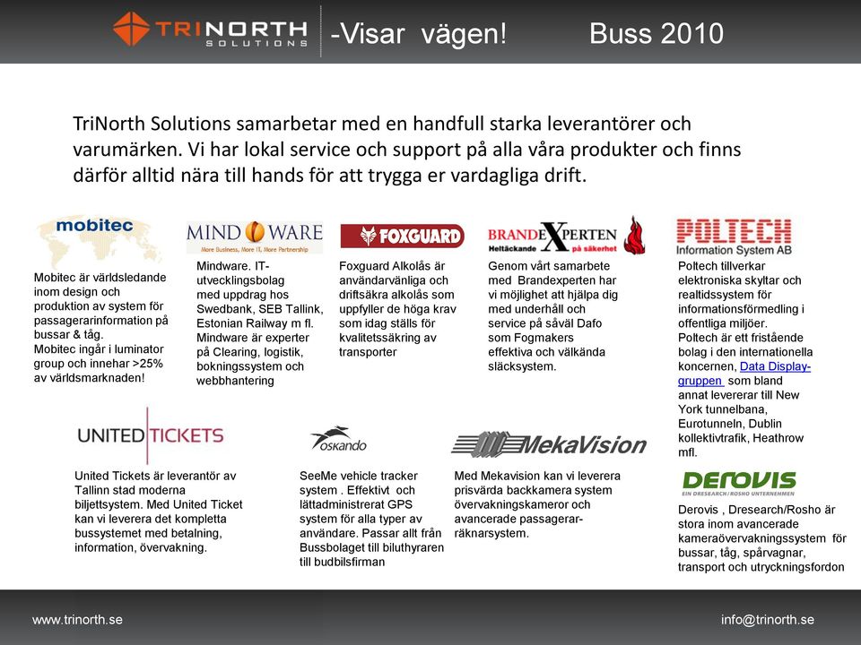 Mobitec är världsledande inom design och produktion av system för passagerarinformation på bussar & tåg. Mobitec ingår i luminator group och innehar >25% av världsmarknaden! Mindware.