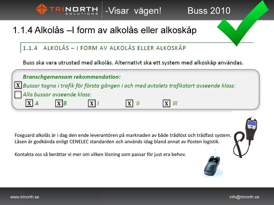 Låsen är godkända enligt CENELEC standarden och används idag bland annat av