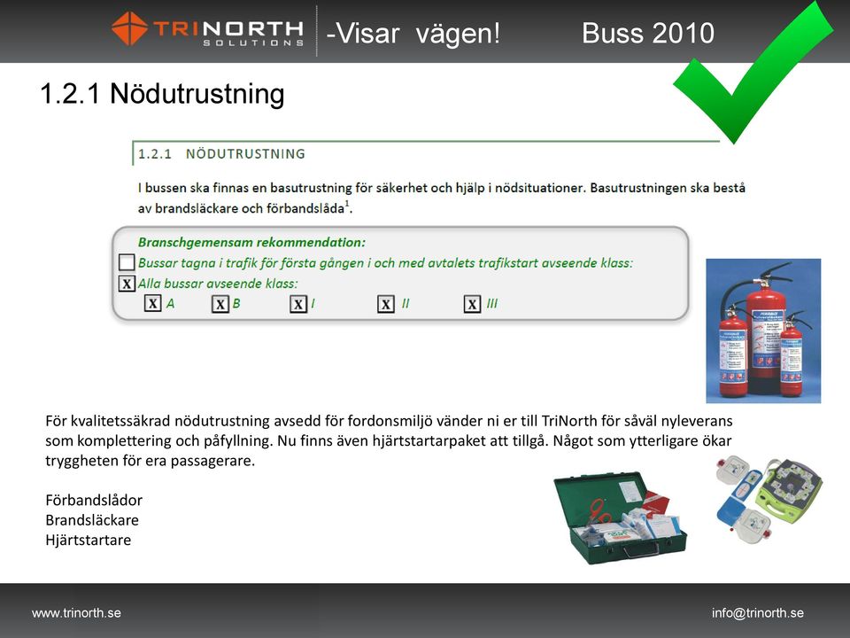 komplettering och påfyllning. Nu finns även hjärtstartarpaket att tillgå.