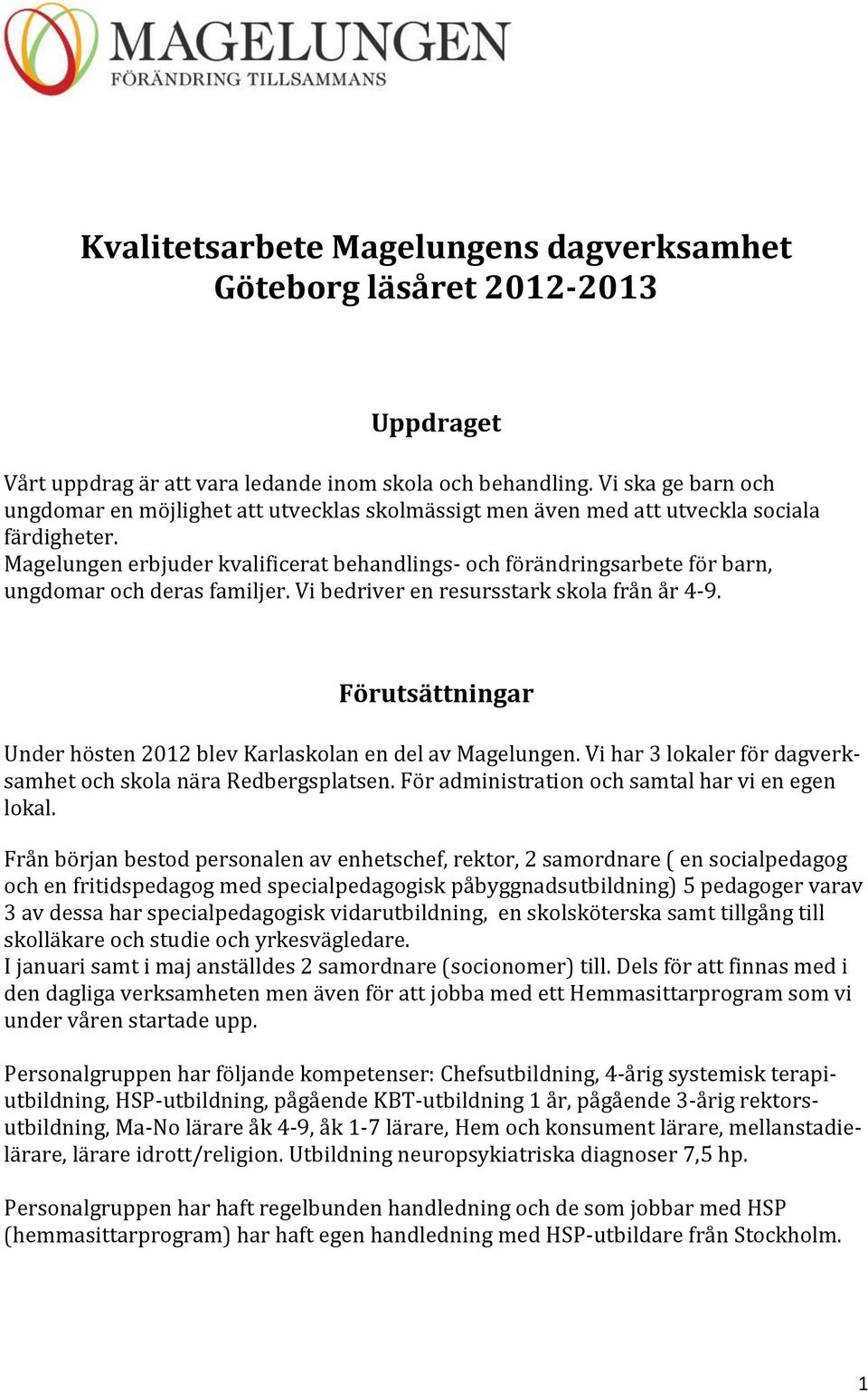 Magelungen erbjuder kvalificerat behandlings- och förändringsarbete för barn, ungdomar och deras familjer. Vi bedriver en resursstark skola från år 4-9.