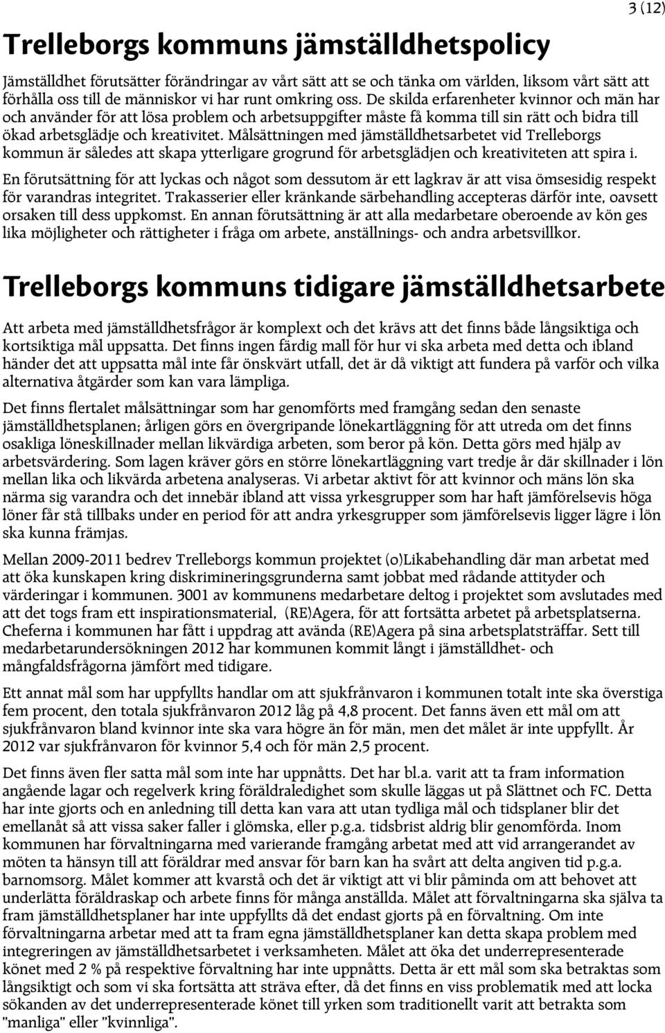 Målsättningen med jämställdhetsarbetet vid Trelleborgs kommun är således att skapa ytterligare grogrund för arbetsglädjen och kreativiteten att spira i.