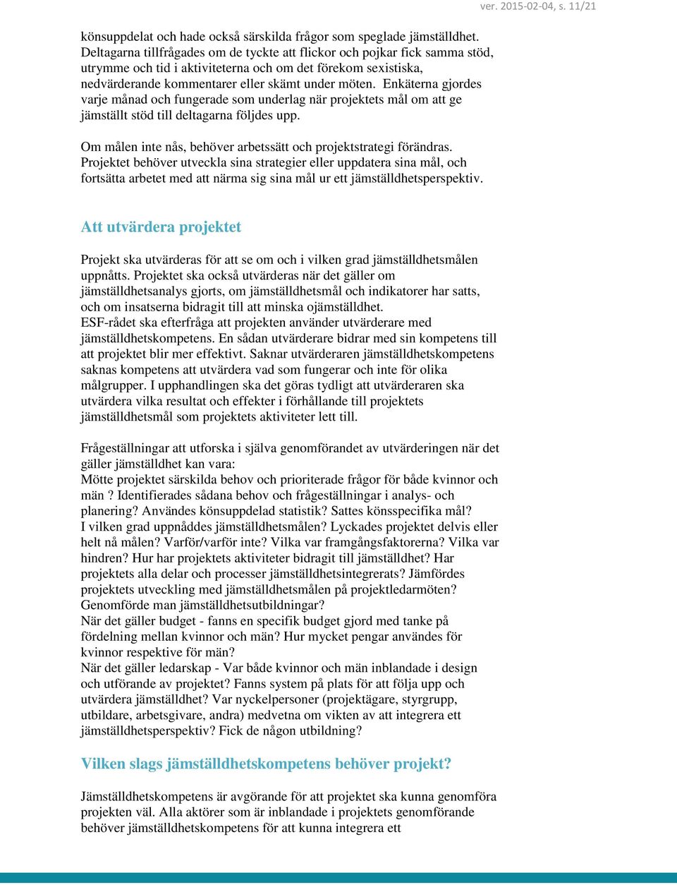 Enkäterna gjordes varje månad och fungerade som underlag när projektets mål om att ge jämställt stöd till deltagarna följdes upp. Om målen inte nås, behöver arbetssätt och projektstrategi förändras.