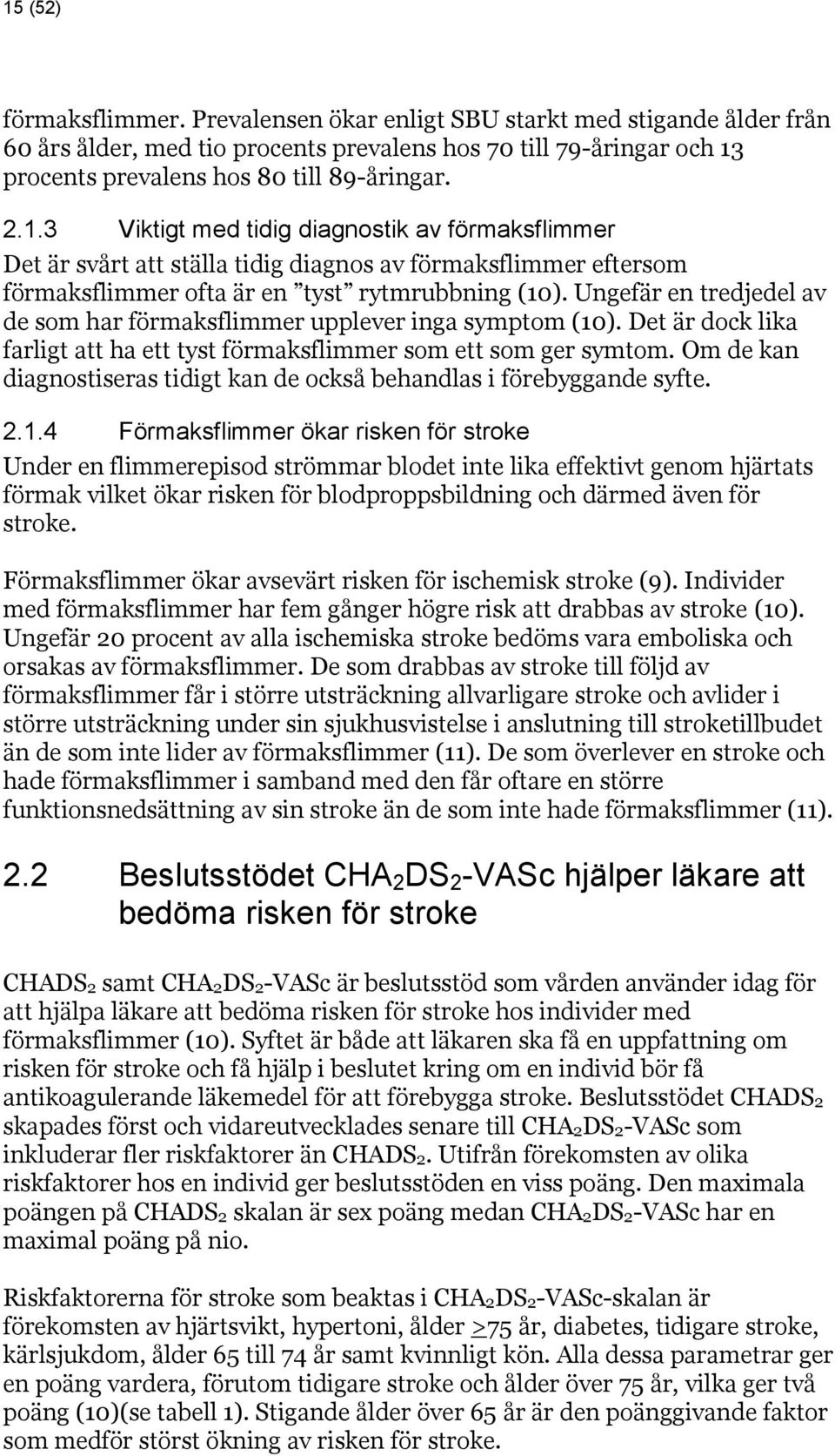 Ungefär en tredjedel av de som har förmaksflimmer upplever inga symptom (10). Det är dock lika farligt att ha ett tyst förmaksflimmer som ett som ger symtom.