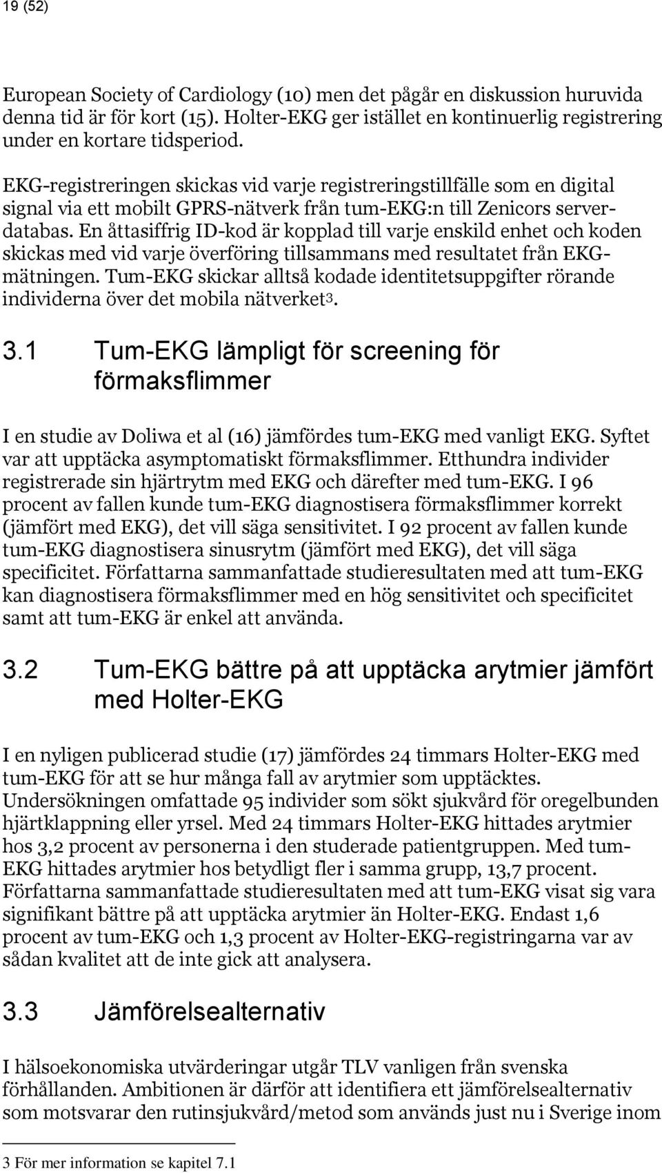 En åttasiffrig ID-kod är kopplad till varje enskild enhet och koden skickas med vid varje överföring tillsammans med resultatet från EKGmätningen.