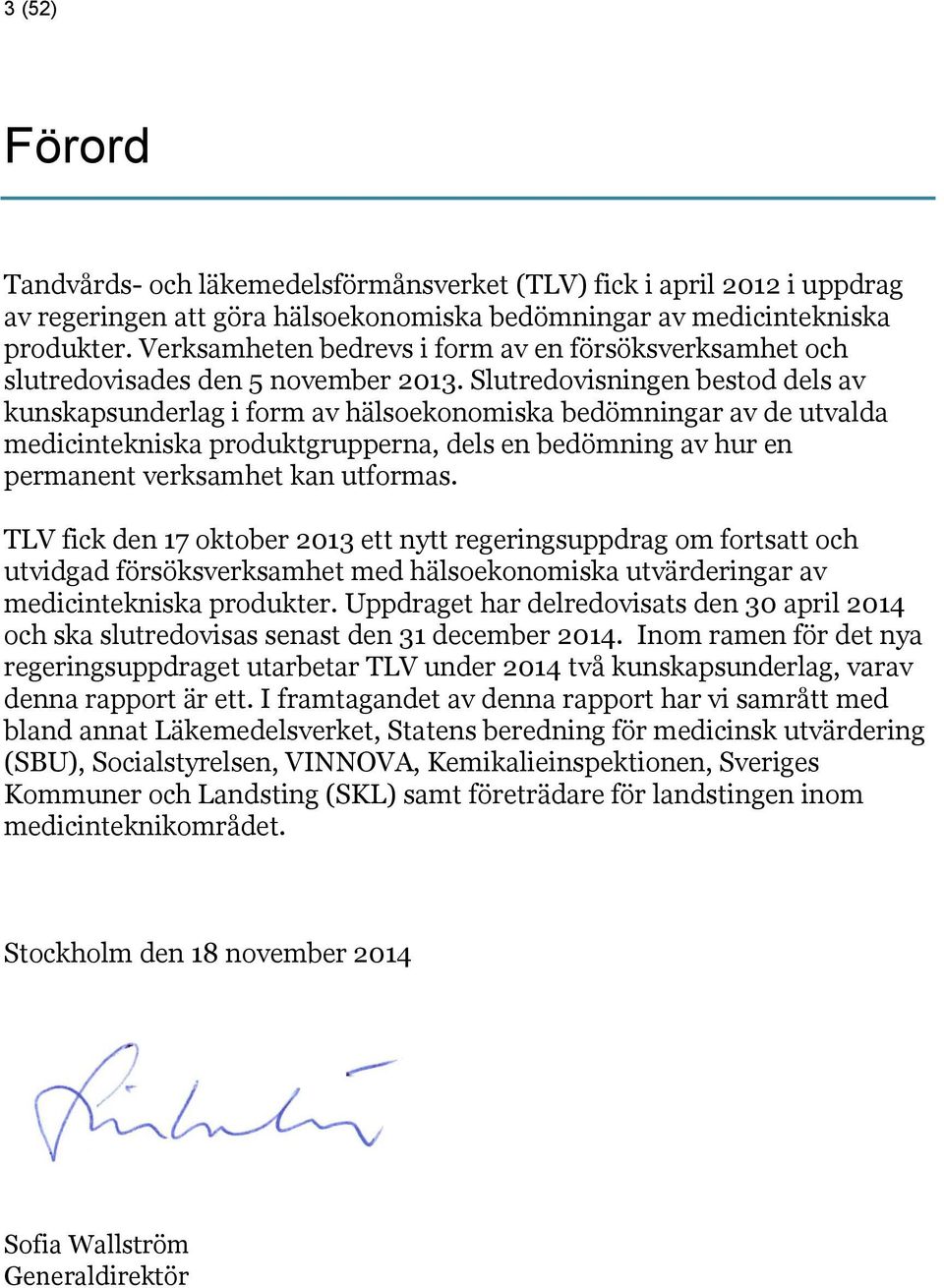 Slutredovisningen bestod dels av kunskapsunderlag i form av hälsoekonomiska bedömningar av de utvalda medicintekniska produktgrupperna, dels en bedömning av hur en permanent verksamhet kan utformas.