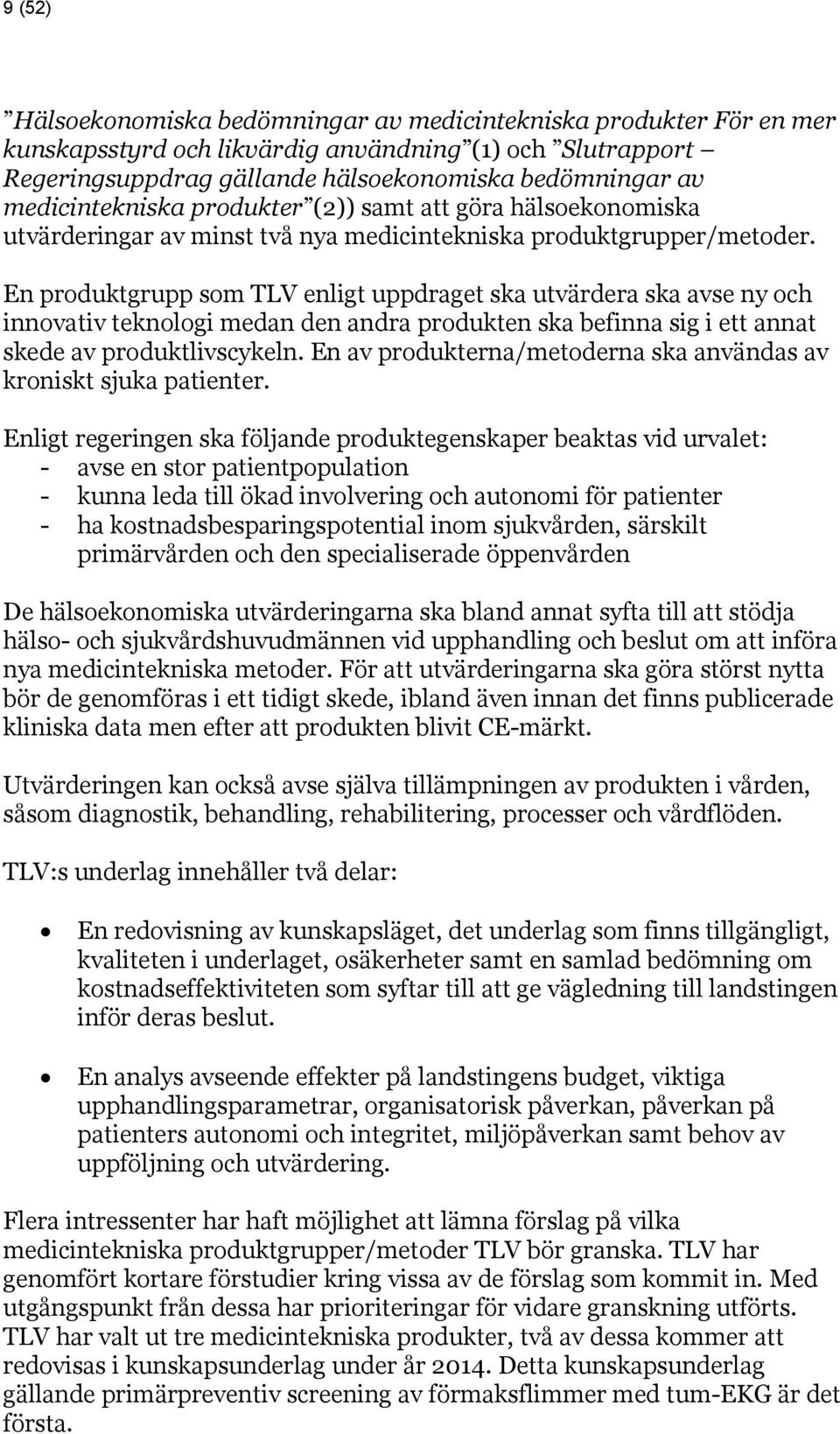 En produktgrupp som TLV enligt uppdraget ska utvärdera ska avse ny och innovativ teknologi medan den andra produkten ska befinna sig i ett annat skede av produktlivscykeln.