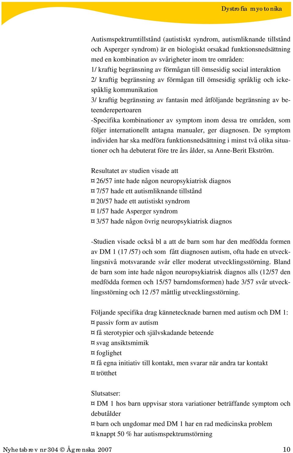 åtföljande begränsning av beteenderepertoaren -Specifika kombinationer av symptom inom dessa tre områden, som följer internationellt antagna manualer, ger diagnosen.