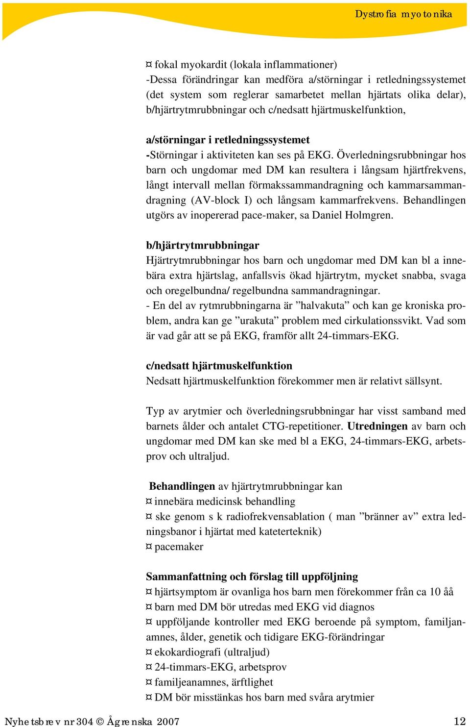 Överledningsrubbningar hos barn och ungdomar med DM kan resultera i långsam hjärtfrekvens, långt intervall mellan förmakssammandragning och kammarsammandragning (AV-block I) och långsam