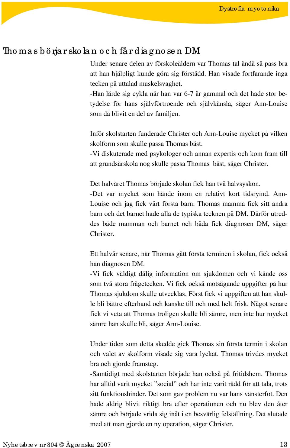 -Han lärde sig cykla när han var 6-7 år gammal och det hade stor betydelse för hans självförtroende och självkänsla, säger Ann-Louise som då blivit en del av familjen.