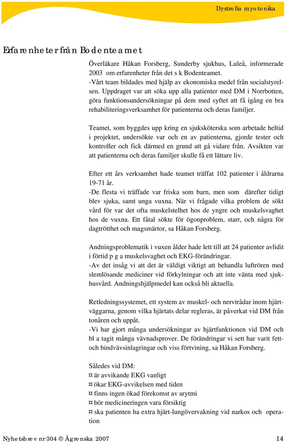 Uppdraget var att söka upp alla patienter med DM i Norrbotten, göra funktionsundersökningar på dem med syftet att få igång en bra rehabiliteringsverksamhet för patienterna och deras familjer.