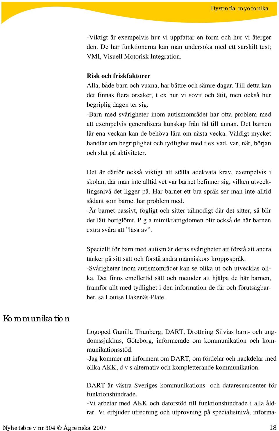 -Barn med svårigheter inom autismområdet har ofta problem med att exempelvis generalisera kunskap från tid till annan. Det barnen lär ena veckan kan de behöva lära om nästa vecka.