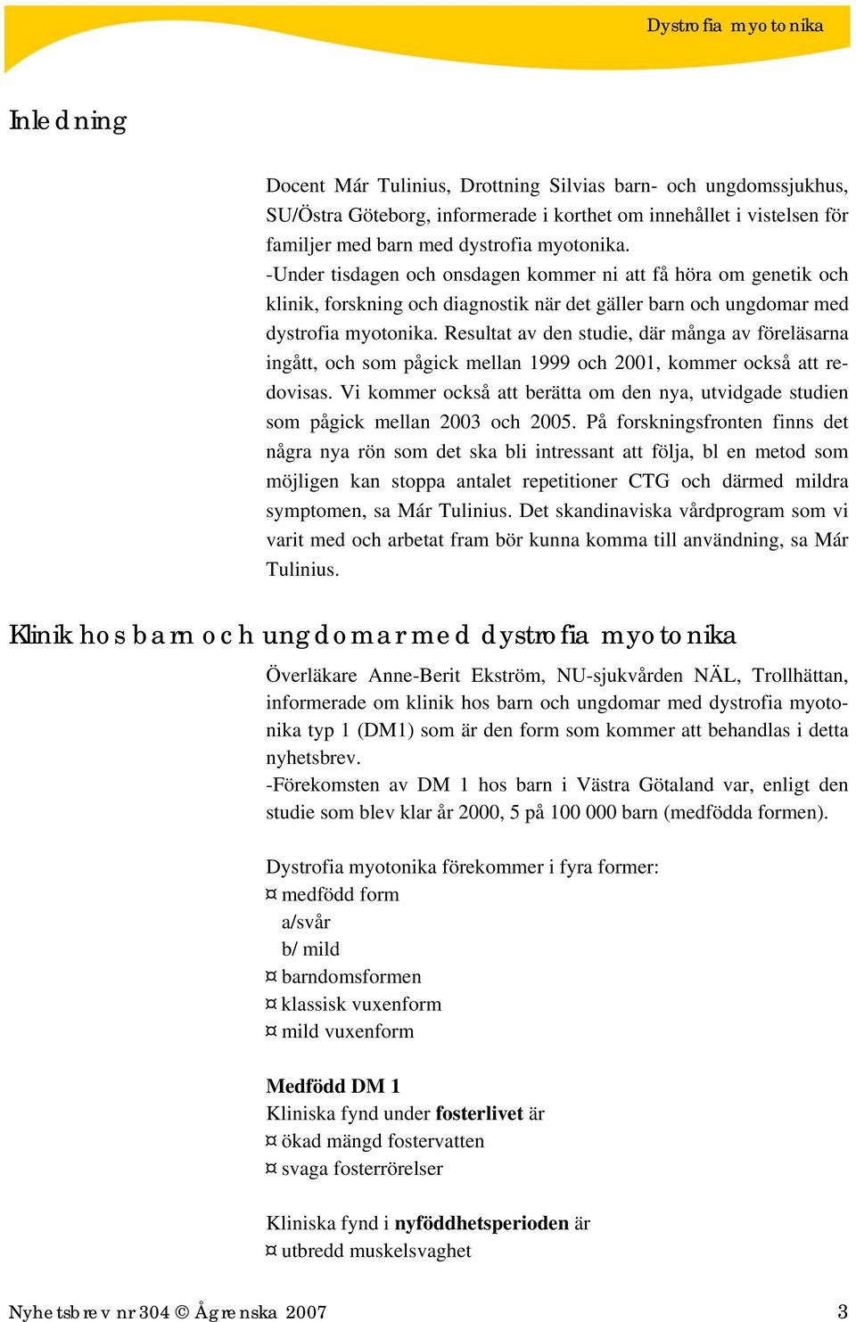 Resultat av den studie, där många av föreläsarna ingått, och som pågick mellan 1999 och 2001, kommer också att redovisas.