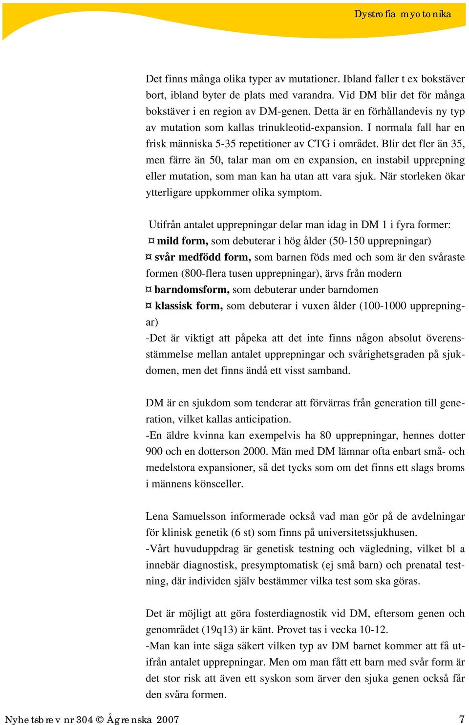 Blir det fler än 35, men färre än 50, talar man om en expansion, en instabil upprepning eller mutation, som man kan ha utan att vara sjuk. När storleken ökar ytterligare uppkommer olika symptom.