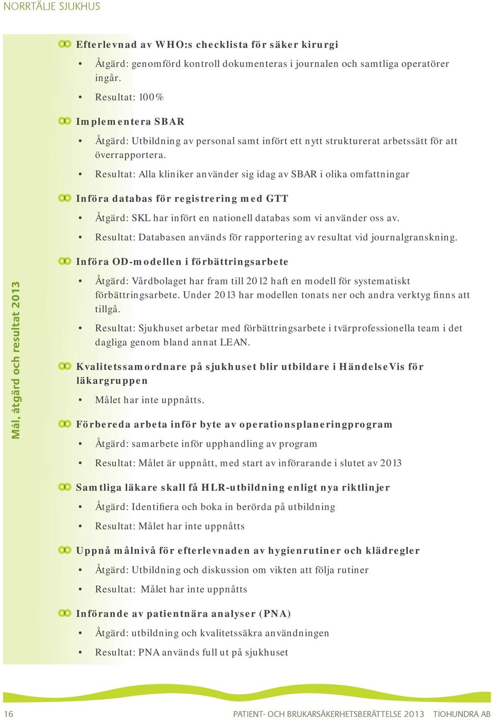 Resultat: Alla kliniker använder sig idag av SBAR i olika omfattningar Införa databas för registrering med GTT Åtgärd: SKL har infört en nationell databas som vi använder oss av.