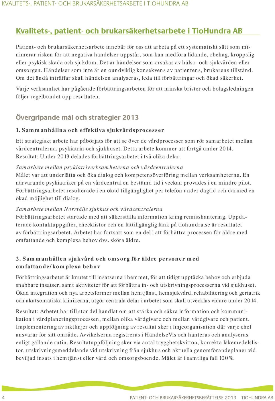 Det är händelser som orsakas av hälso- och sjukvården eller omsorgen. Händelser som inte är en oundviklig konsekvens av patientens, brukarens tillstånd.