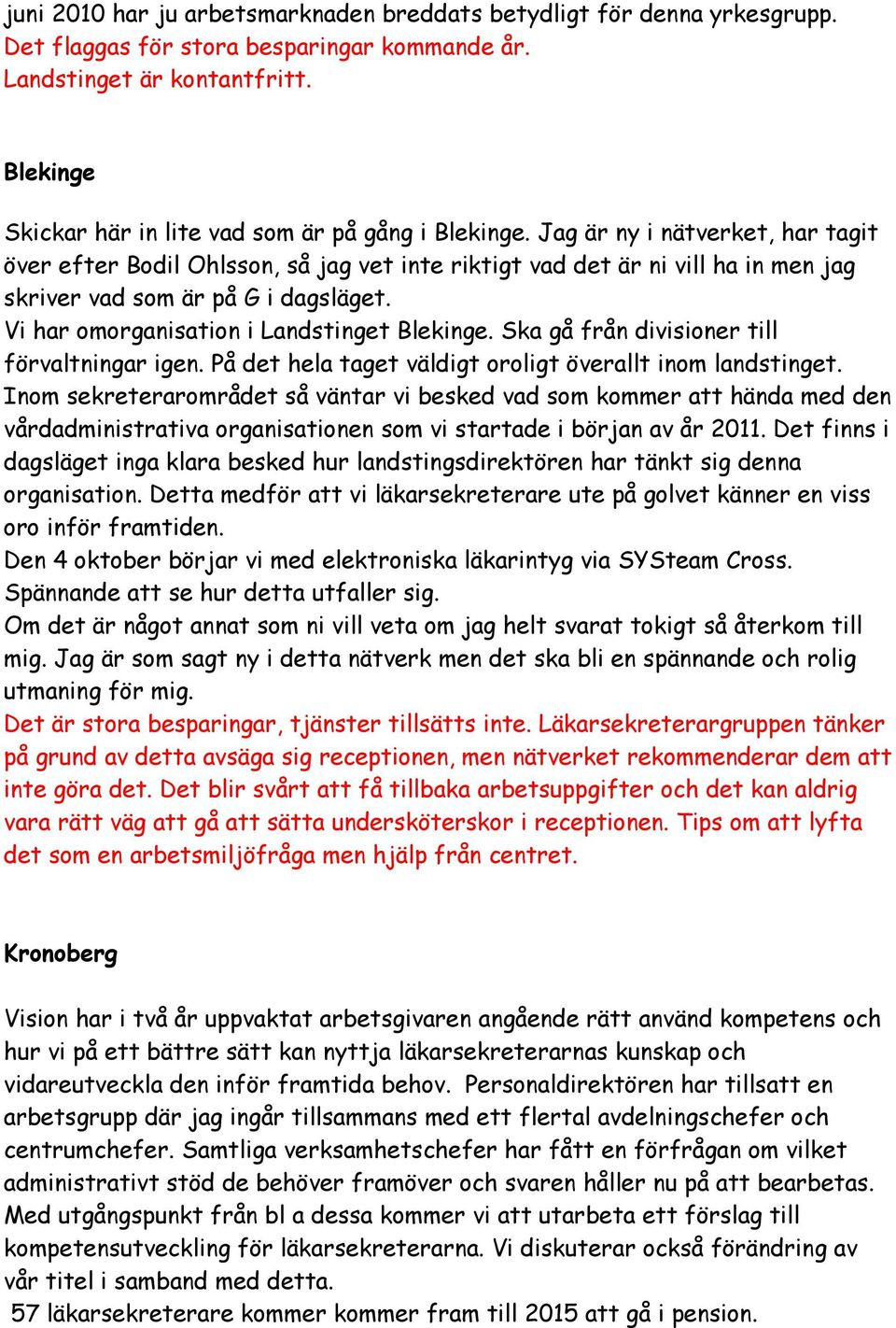 Jag är ny i nätverket, har tagit över efter Bodil Ohlsson, så jag vet inte riktigt vad det är ni vill ha in men jag skriver vad som är på G i dagsläget. Vi har omorganisation i Landstinget Blekinge.