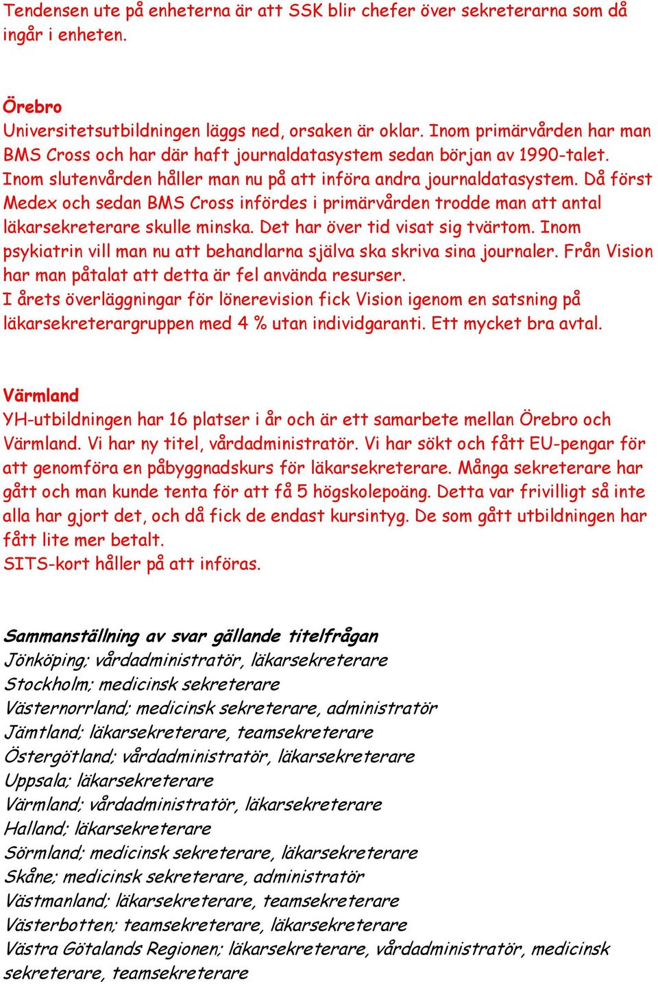 Då först Medex och sedan BMS Cross infördes i primärvården trodde man att antal läkarsekreterare skulle minska. Det har över tid visat sig tvärtom.