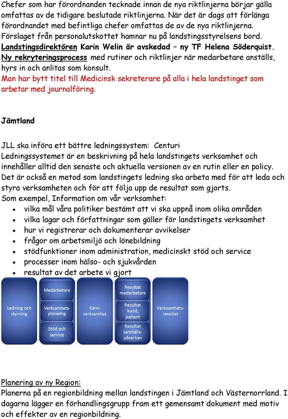 Landstingsdirektören Karin Welin är avskedad ny TF Helena Söderquist. Ny rekryteringsprocess med rutiner och riktlinjer när medarbetare anställs, hyrs in och anlitas som konsult.