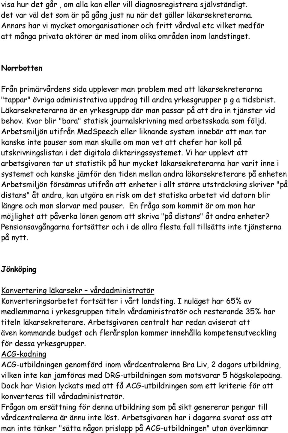 Norrbotten Från primärvårdens sida upplever man problem med att läkarsekreterarna "tappar" övriga administrativa uppdrag till andra yrkesgrupper p g a tidsbrist.