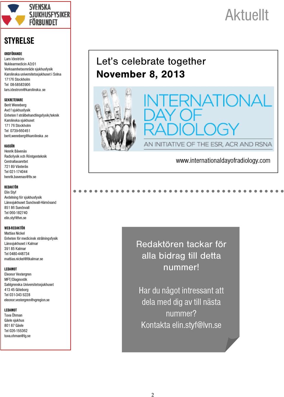 wennberg@karolinska.se KASSÖR Henrik Båvenäs Radiofysik och Röntgenteknik Centrallasarettet 721 89 Västerås Tel 021-174044 henrik.bavenas@ltv.se www.internationaldayofradiology.