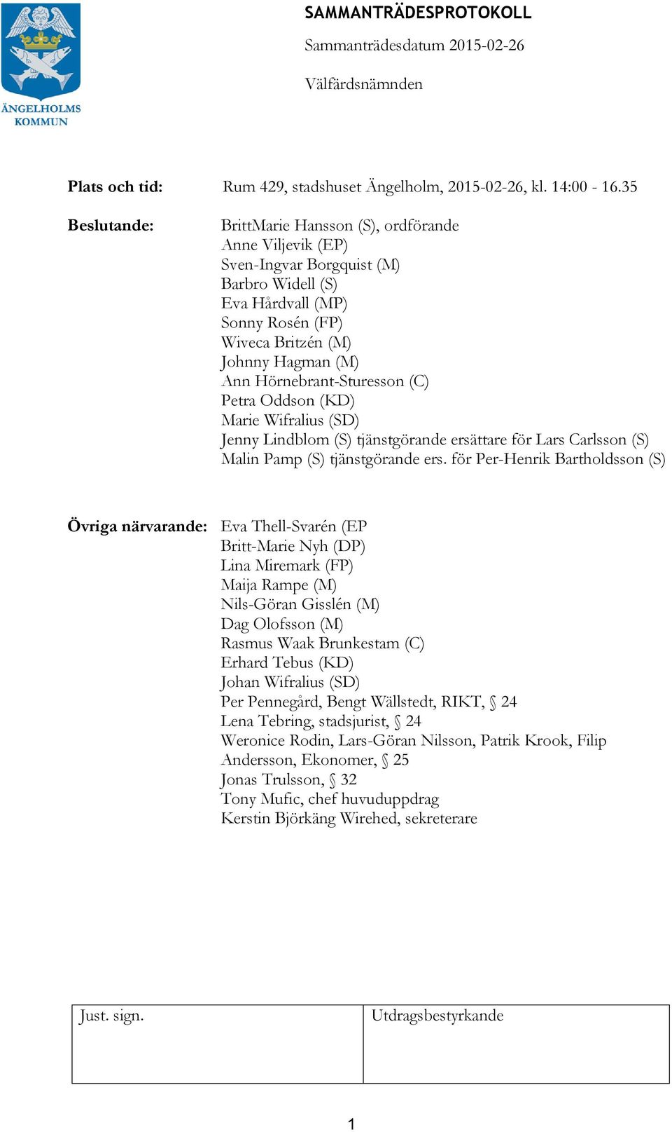 Hörnebrant-Sturesson (C) Petra Oddson (KD) Marie Wifralius (SD) Jenny Lindblom (S) tjänstgörande ersättare för Lars Carlsson (S) Malin Pamp (S) tjänstgörande ers.