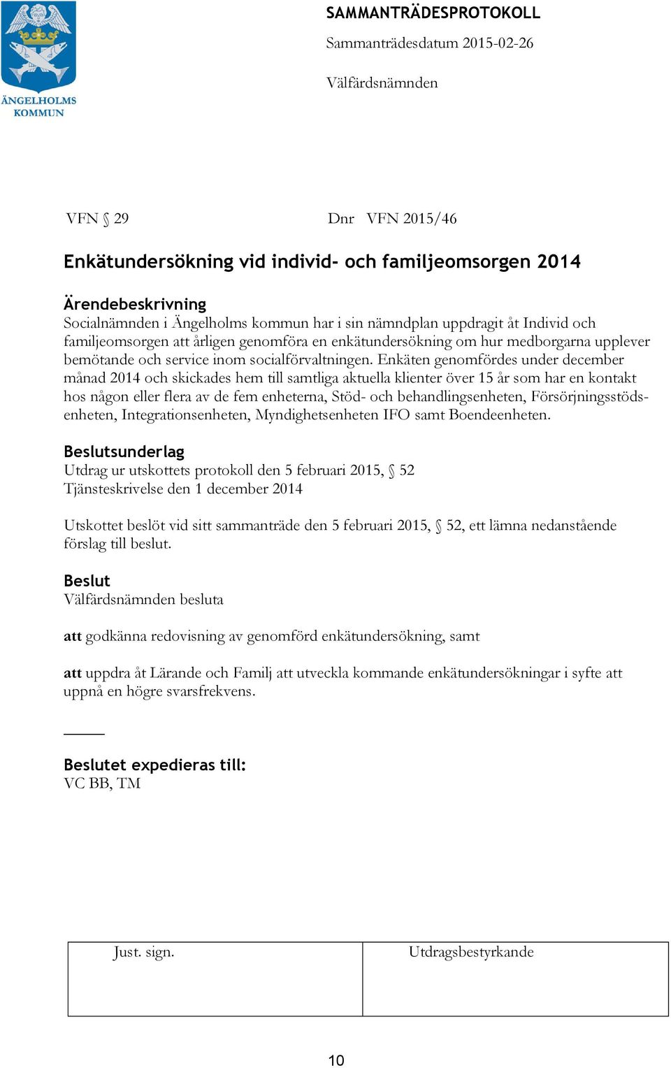 Enkäten genomfördes under december månad 2014 och skickades hem till samtliga aktuella klienter över 15 år som har en kontakt hos någon eller flera av de fem enheterna, Stöd- och behandlingsenheten,