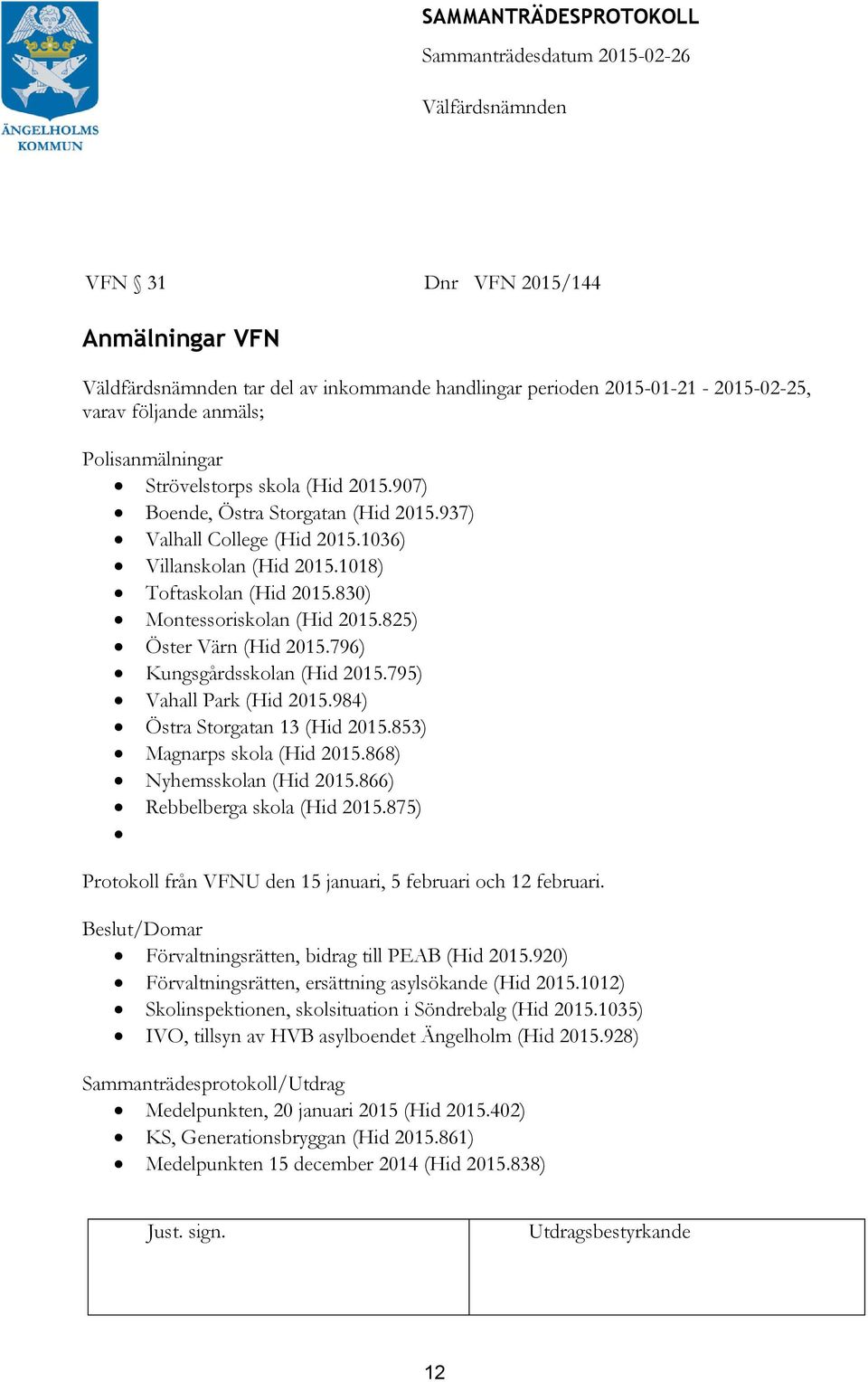 796) Kungsgårdsskolan (Hid 2015.795) Vahall Park (Hid 2015.984) Östra Storgatan 13 (Hid 2015.853) Magnarps skola (Hid 2015.868) Nyhemsskolan (Hid 2015.866) Rebbelberga skola (Hid 2015.