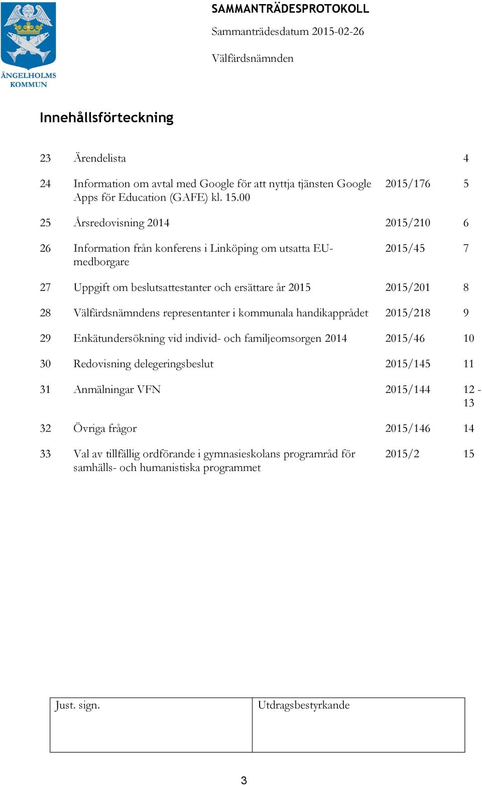 ersättare år 2015 2015/201 8 28 s representanter i kommunala handikapprådet 2015/218 9 29 Enkätundersökning vid individ- och familjeomsorgen 2014 2015/46 10 30