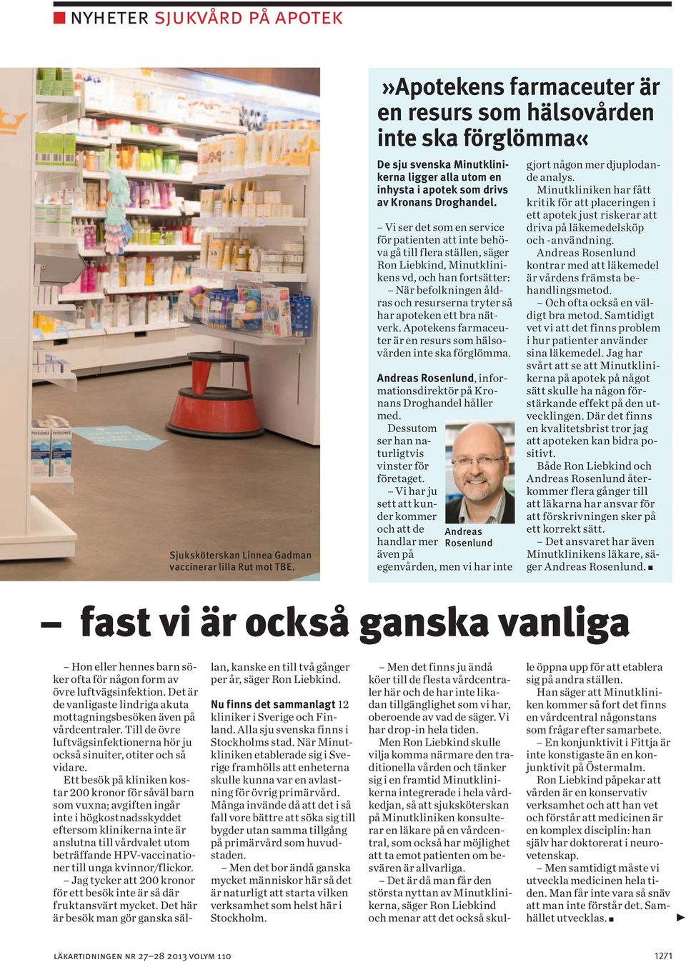 Vi ser det som en service för patienten att inte behöva gå till flera ställen, säger Ron Liebkind, Minutklinikens vd, och han fortsätter: När befolkningen åldras och resurserna tryter så har apoteken