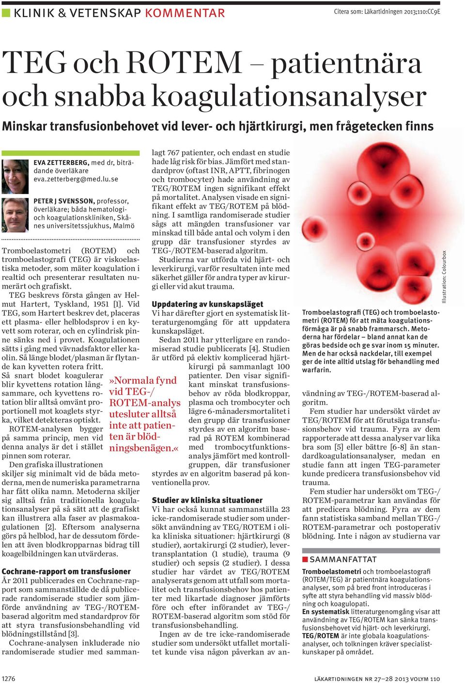 se PETER J SVENSSON, professor, överläkare; båda hematologioch koagulationskliniken, Skånes universitetssjukhus, Malmö Tromboelastometri (ROTEM) och trombo elastografi (TEG) är viskoelastiska