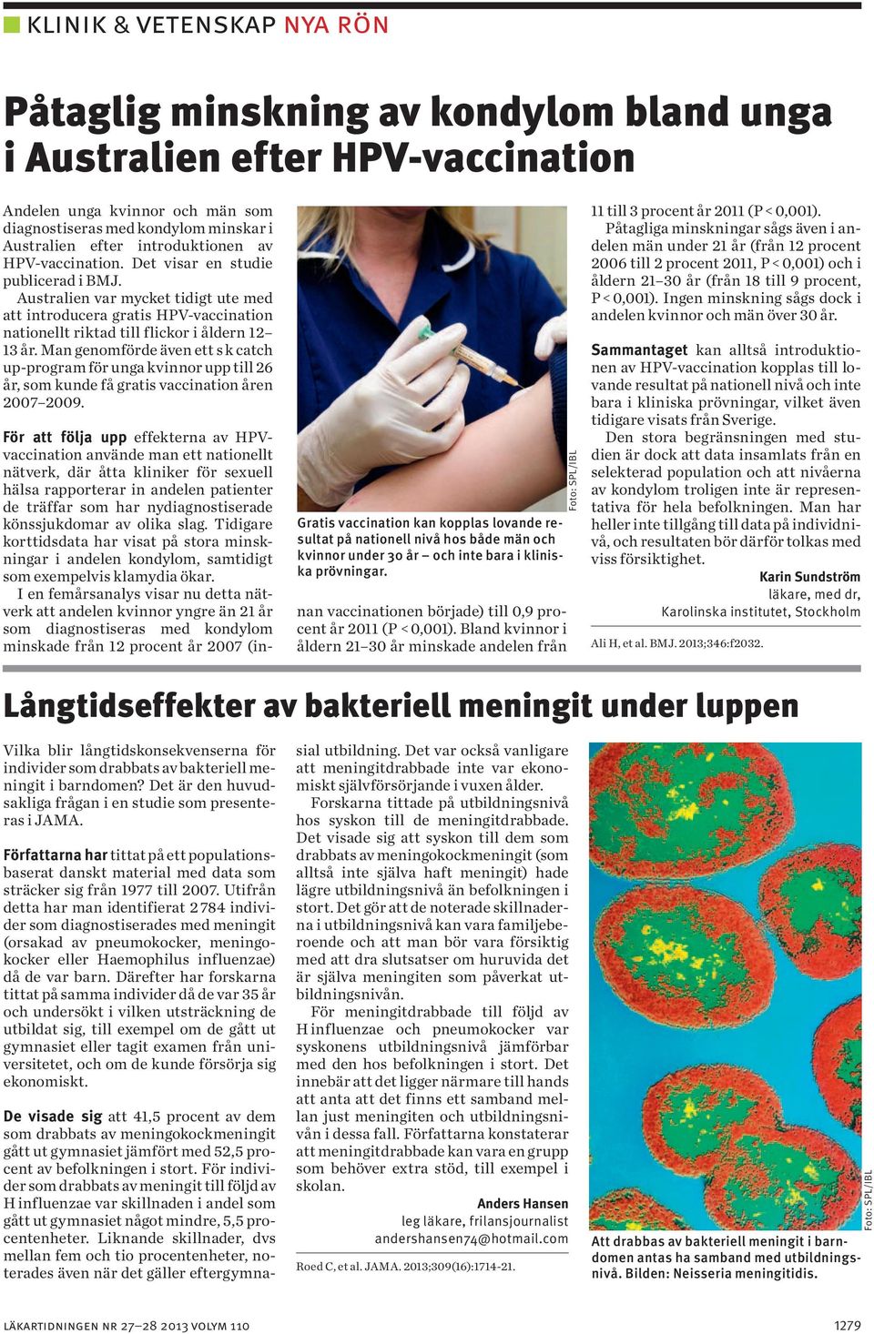 Man genomförde även ett s k catch up-program för unga kvinnor upp till 26 år, som kunde få gratis vaccination åren 2007 2009.