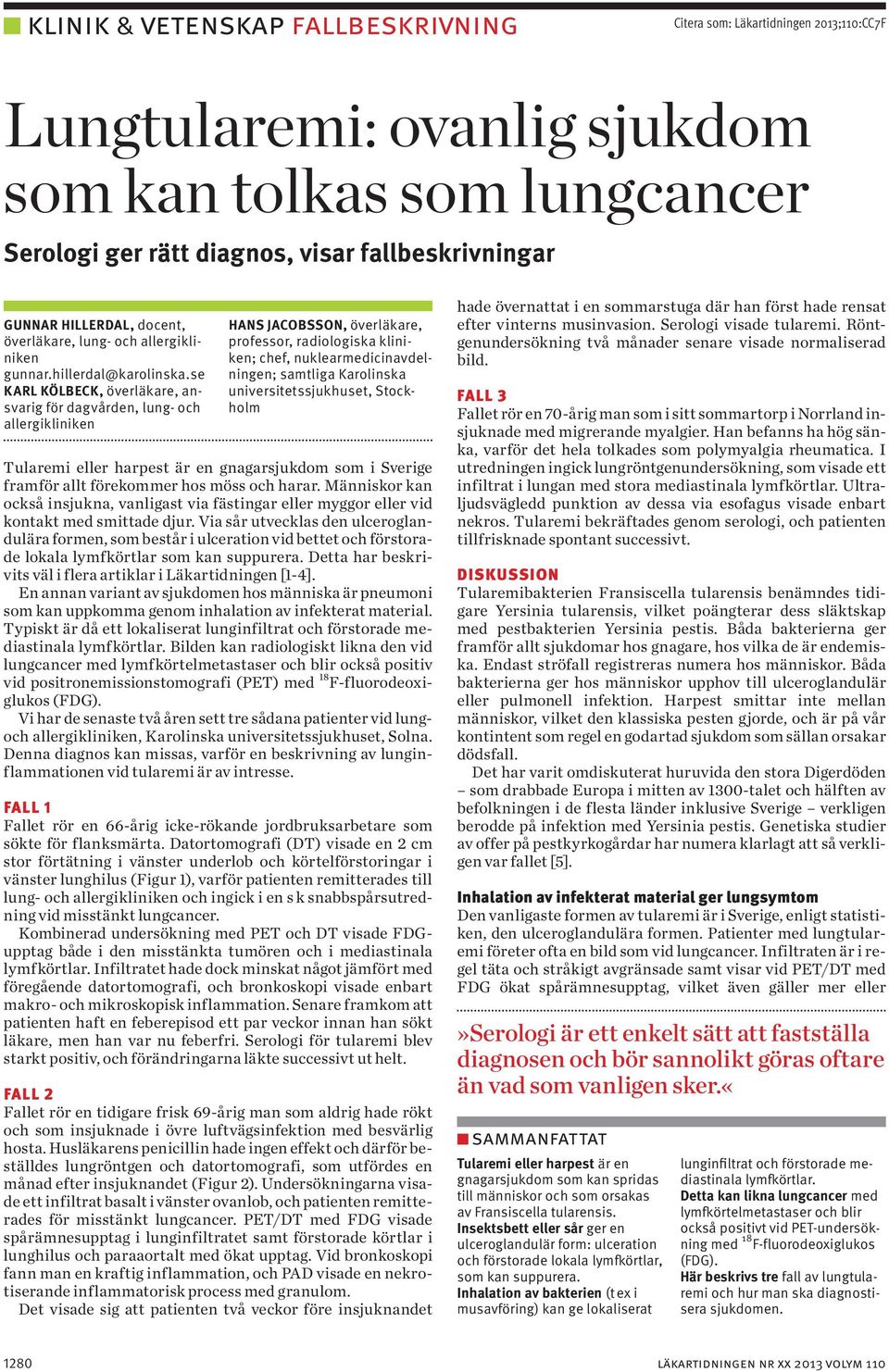 se KARL KÖLBECK, överläkare, ansvarig för dagvården, lung- och allergikliniken HANS JACOBSSON, överläkare, professor, radiologiska kliniken; chef, nuklearmedicinavdelningen; samtliga Karolinska