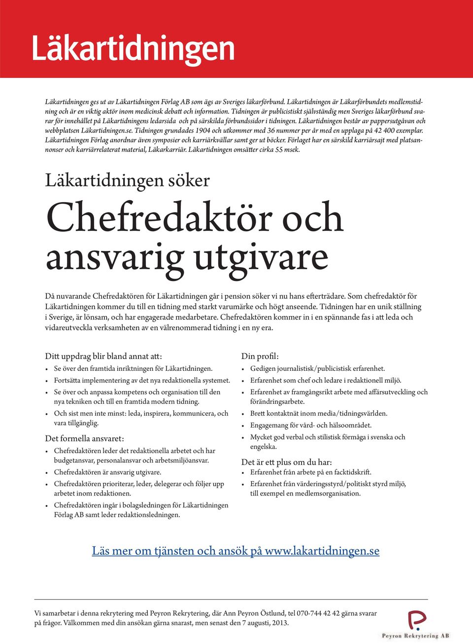 Läkartidningen består av pappersutgåvan och webbplatsen Läkartidningen.se. Tidningen grundades 1904 och utkommer med 36 nummer per år med en upplaga på 42 400 exemplar.