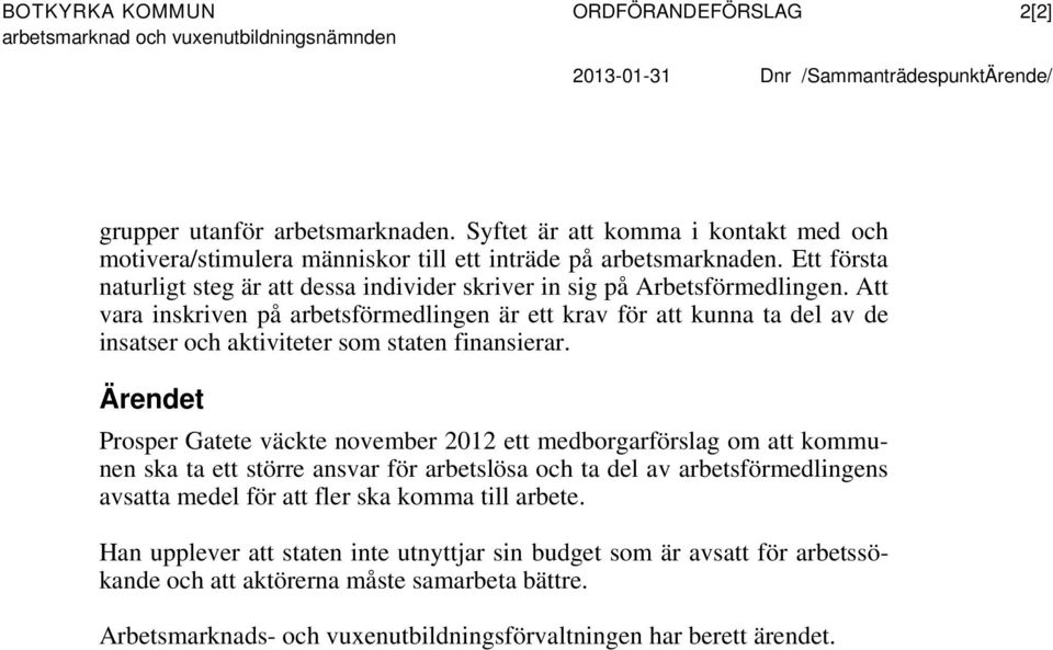 Att vara inskriven på arbetsförmedlingen är ett krav för att kunna ta del av de insatser och aktiviteter som staten finansierar.