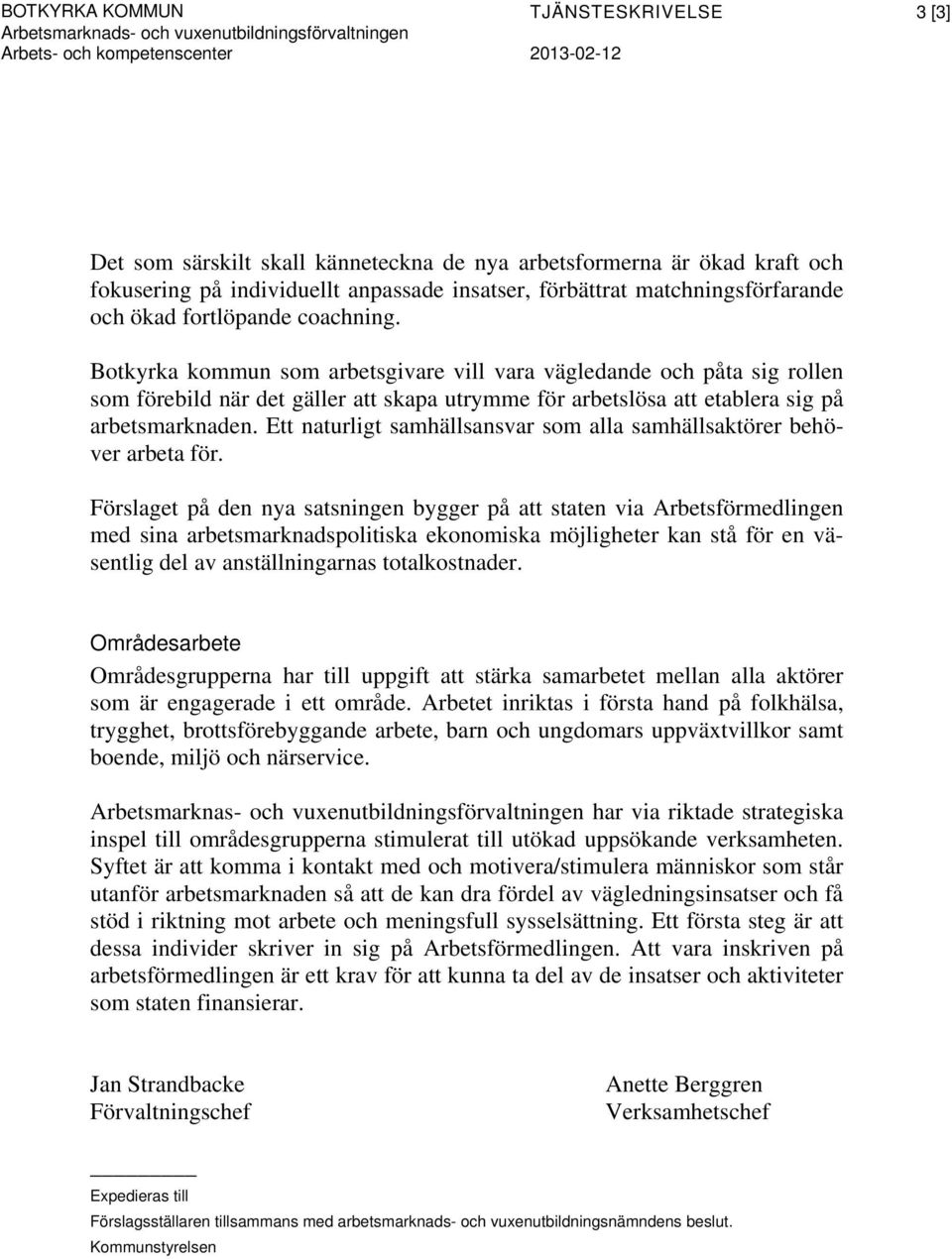 Botkyrka kommun som arbetsgivare vill vara vägledande och påta sig rollen som förebild när det gäller att skapa utrymme för arbetslösa att etablera sig på arbetsmarknaden.