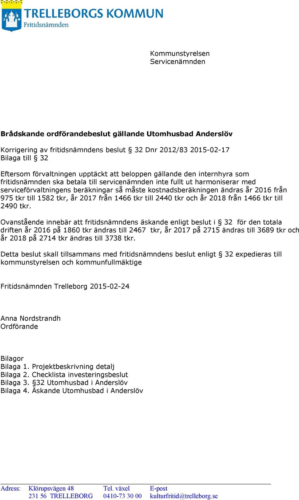 från 975 tkr till 1582 tkr, år 2017 från 1466 tkr till 2440 tkr och år 2018 från 1466 tkr till 2490 tkr.