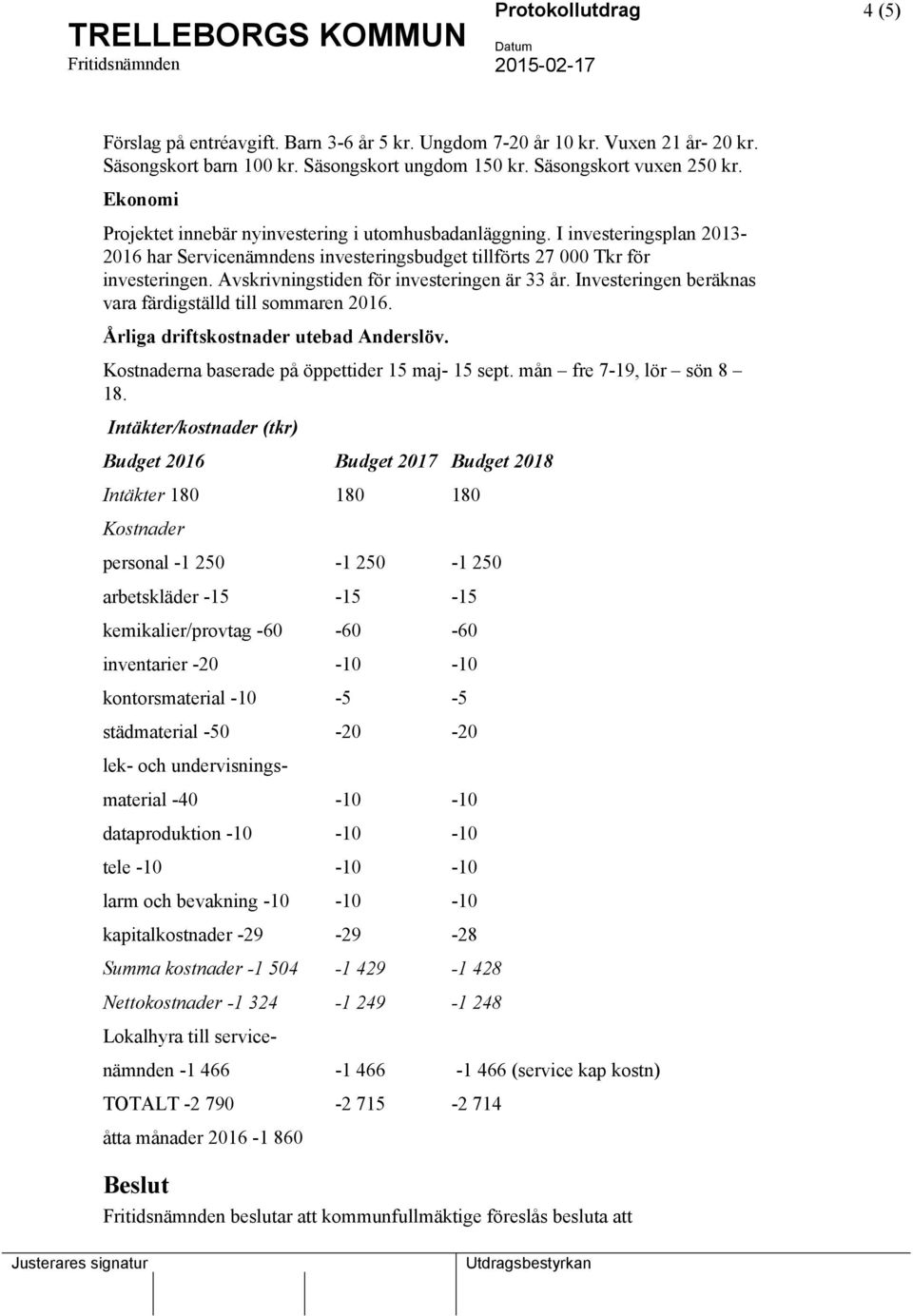 I investeringsplan 2013-2016 har Servicenämndens investeringsbudget tillförts 27 000 Tkr för investeringen. Avskrivningstiden för investeringen är 33 år.