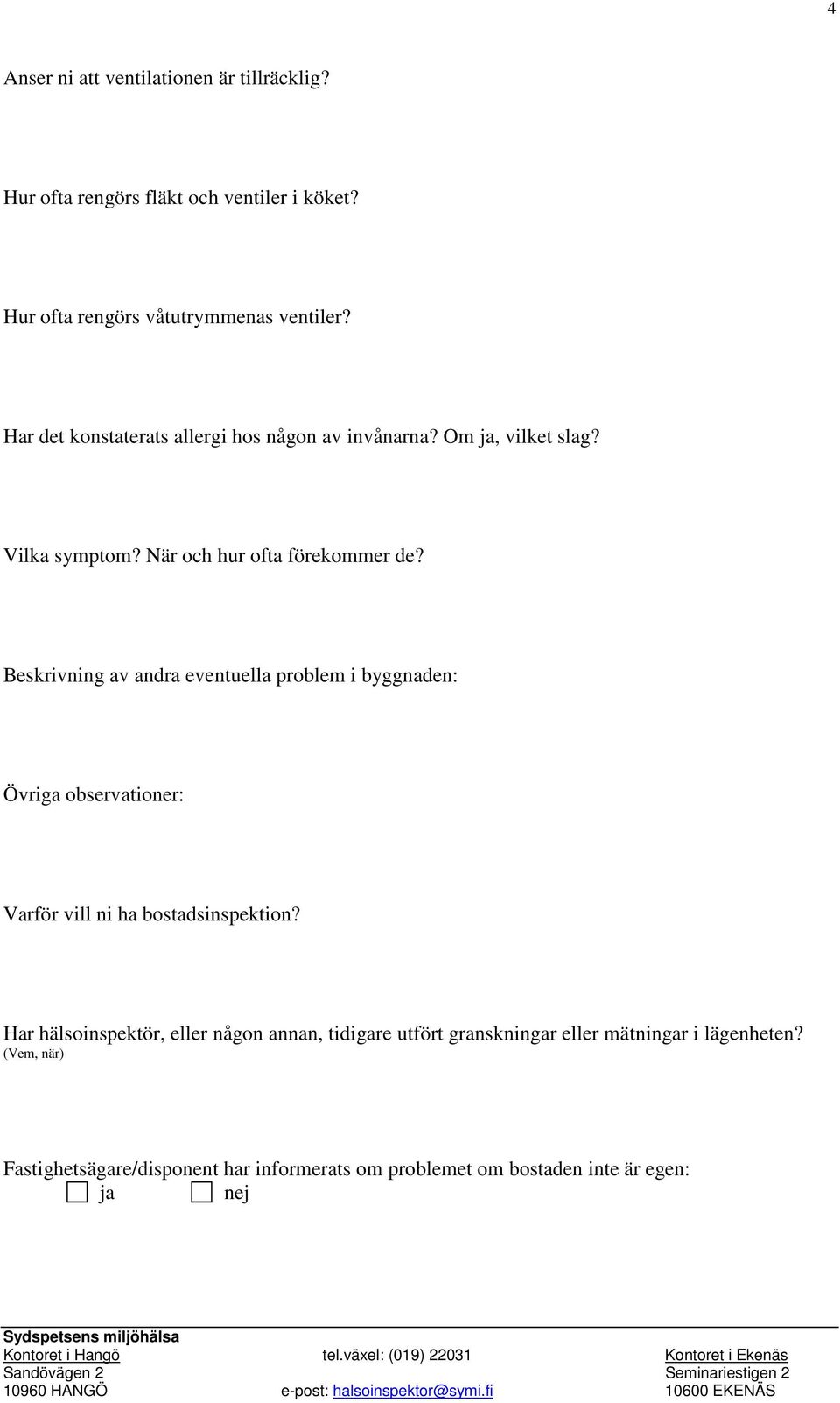 Beskrivning av andra eventuella problem i byggnaden: Övriga observationer: Varför vill ni ha bostadsinspektion?